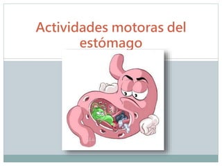Actividades motoras del 
estómago 
 
