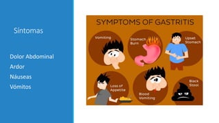 Síntomas
Dolor Abdominal
Ardor
Náuseas
Vómitos
 