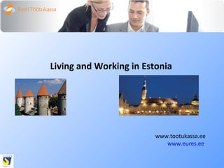 Living and Working in Estonia
www.tootukassa.ee
www.eures.ee
 