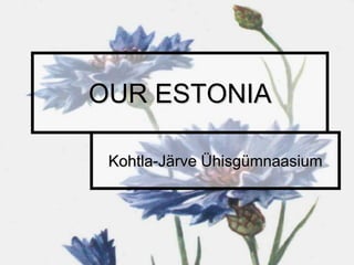 OUR ESTONIA Kohtla-Järve Ühisgümnaasium 