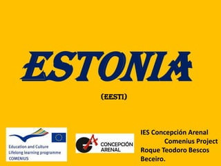 ESTONIA
   (EESTI)



             IES Concepción Arenal
                    Comenius Project
             Roque Teodoro Bescos
             Beceiro.
 