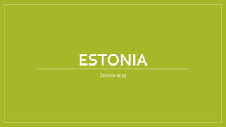 ESTONIA
Estonia 2015
 