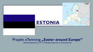ESTONIA
Projekt eTwinning „Easter around Europe”
Szkoła Podstawowa nr 9 im. Mikołaja Kopernika w Dzierżoniowie
 