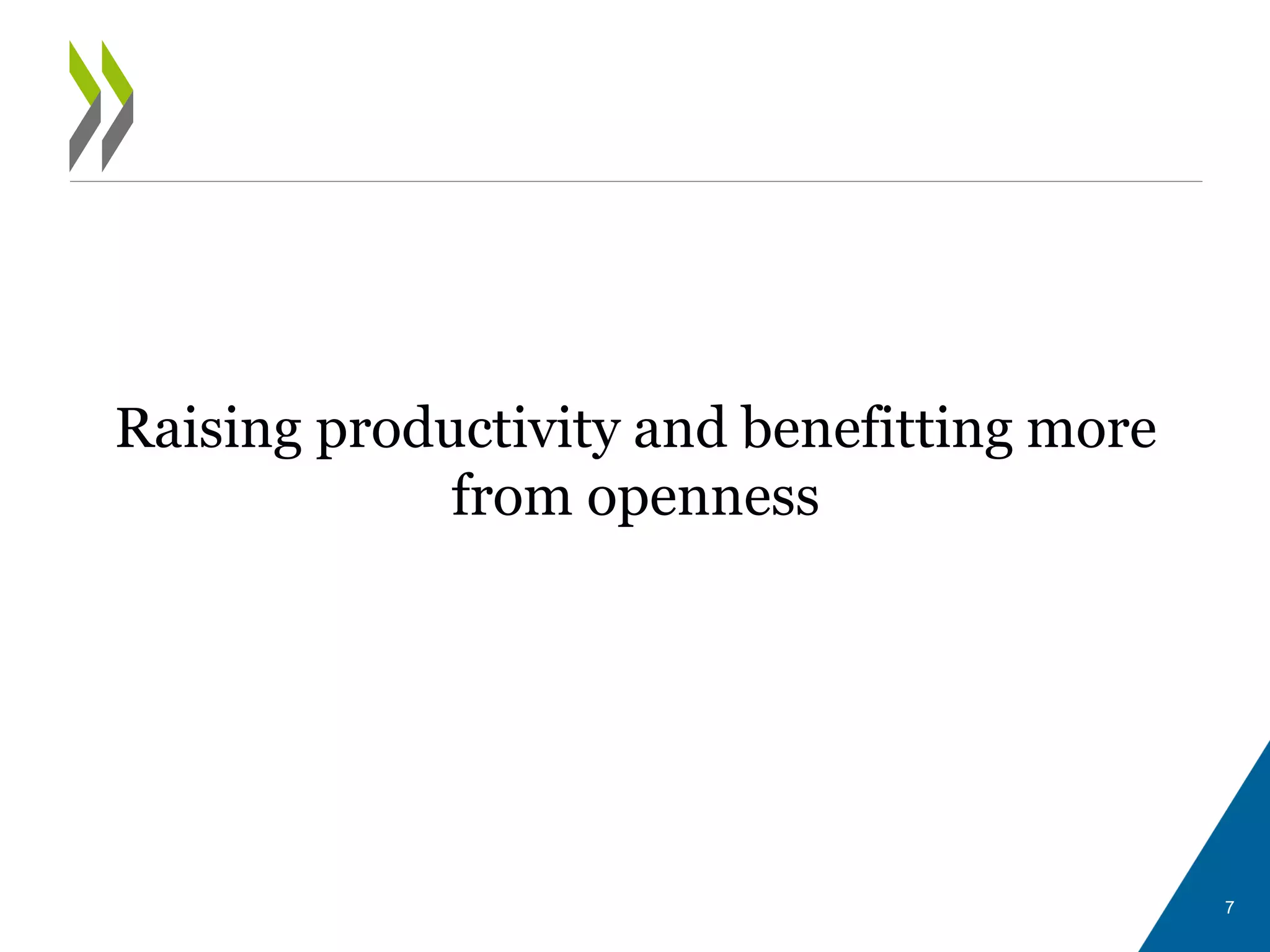 Raising productivity and benefitting more
from openness
7
 