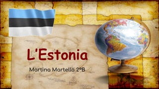 L’Estonia
Martina Martello 2°B
 