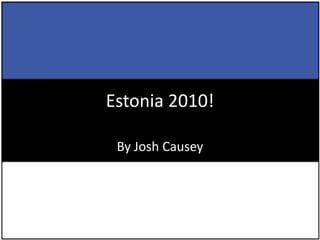 Estonia 2010! By Josh Causey 