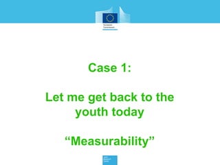 Case 1:
Let me get back to the
youth today
“Measurability”
 