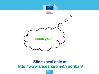 European Reference Framework
of Teacher Digital Competence
• IPTS will develop a similar framework for teachers starting Oct
2015
• First looking at cases where DIGCOMP is already used in
teaching and other programmes that exist (e.g. Mentep,
UNESCO)
• Framework and self assessment tool will help
-> develop better training across European teachers, gap
analysis,…
 