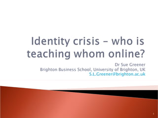 Dr Sue Greener Brighton Business School, University of Brighton, UK [email_address] 