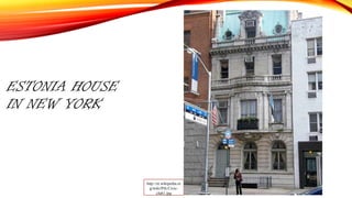 ESTONIA HOUSE
IN NEW YORK
http://et.wikipedia.or
g/wiki/Pilt:Civic-
club1.jpg
 