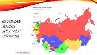 ESTONIAN
SOVIET
SOCIALIST
REPUBLIC
http://althistory.wikia.com/wiki/So
viet_Union_(Russian_America)
 