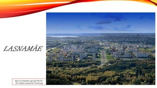 LASNAMÄE
http://et.wikipedia.org/wiki/Pilt:EU-
EE-Tallinn-Lasnam%C3%A4e.jpg
 