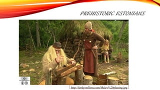 PREHISTORIC ESTONIANS
http://ferdyonfilms.com/Malev%20planing.jpg
 