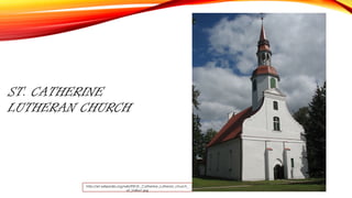 ST. CATHERINE
LUTHERAN CHURCH
http://et.wikipedia.org/wiki/Pilt:St._Catherine_Lutheran_church_
of_Valka1.jpg
 