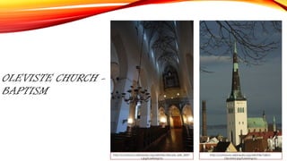 OLEVISTE CHURCH -
BAPTISM
http://commons.wikimedia.org/wiki/File:Oleviste_kirik_2007-
1.jpg?uselang=ru
http://commons.wikimedia.org/wiki/File:Tallinn-
Oleviste2.jpg?uselang=ru
 