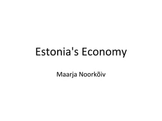 Estonia's Economy Maarja Noorkõiv 