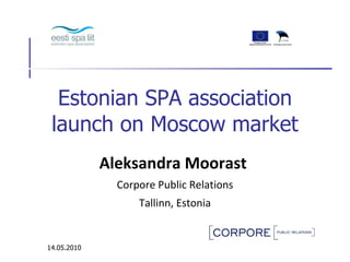 Estonian SPA association launch on Moscow market Aleksandra Moorast  Corpore Public Relations Tallinn, Estonia 14.05.2010 