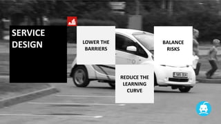 SERVICE
DESIGN

LOWER THE
BARRIERS

BALANCE
RISKS

REDUCE THE
LEARNING
CURVE

 