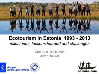 LIMASSOL 08.10.2013
Aivar Ruukel
Ecotourism in Estonia 1993 - 2013
milestones, lessons learned and challenges
 