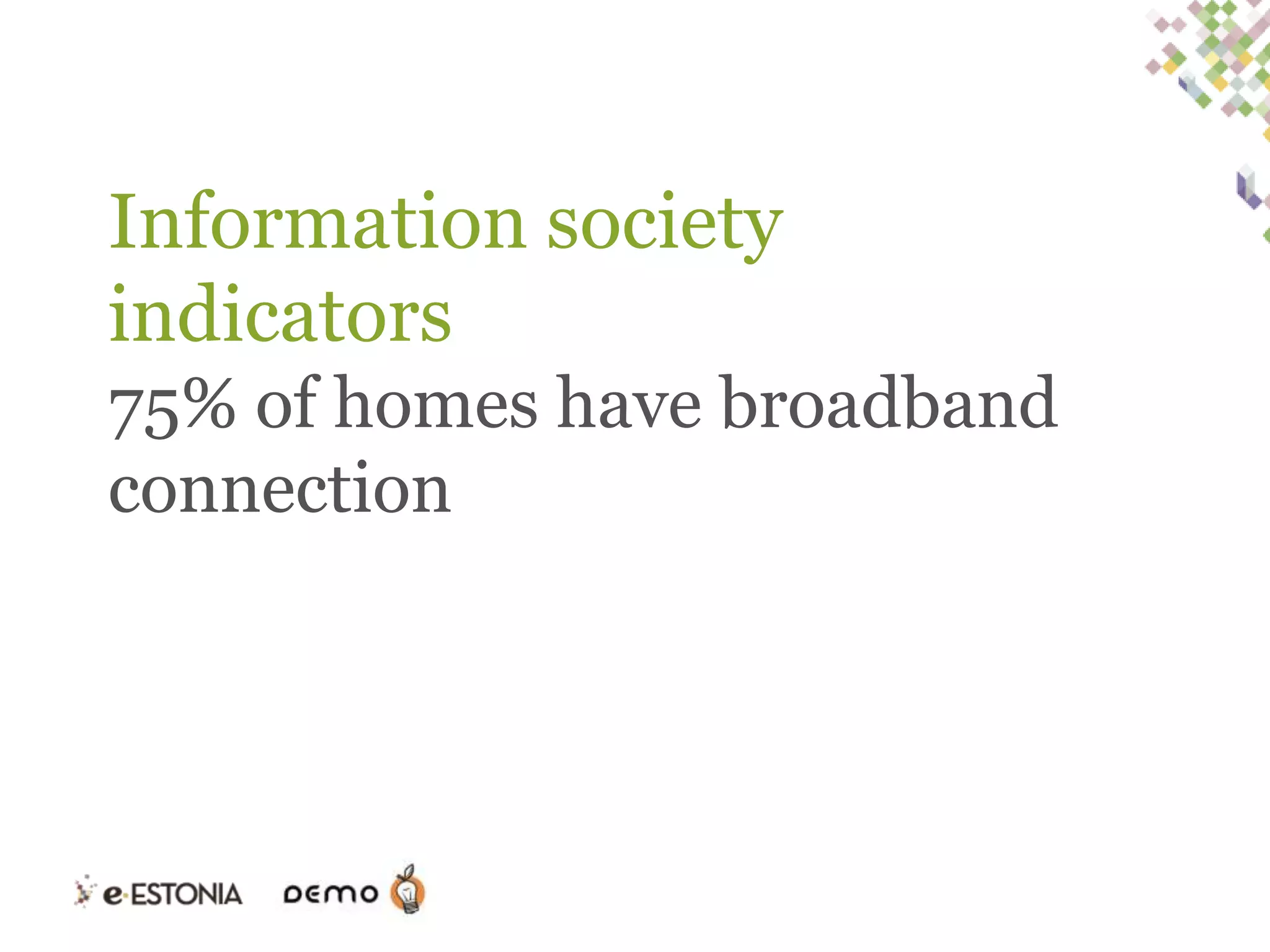 Information society
indicators
75% of homes have broadband
connection

 