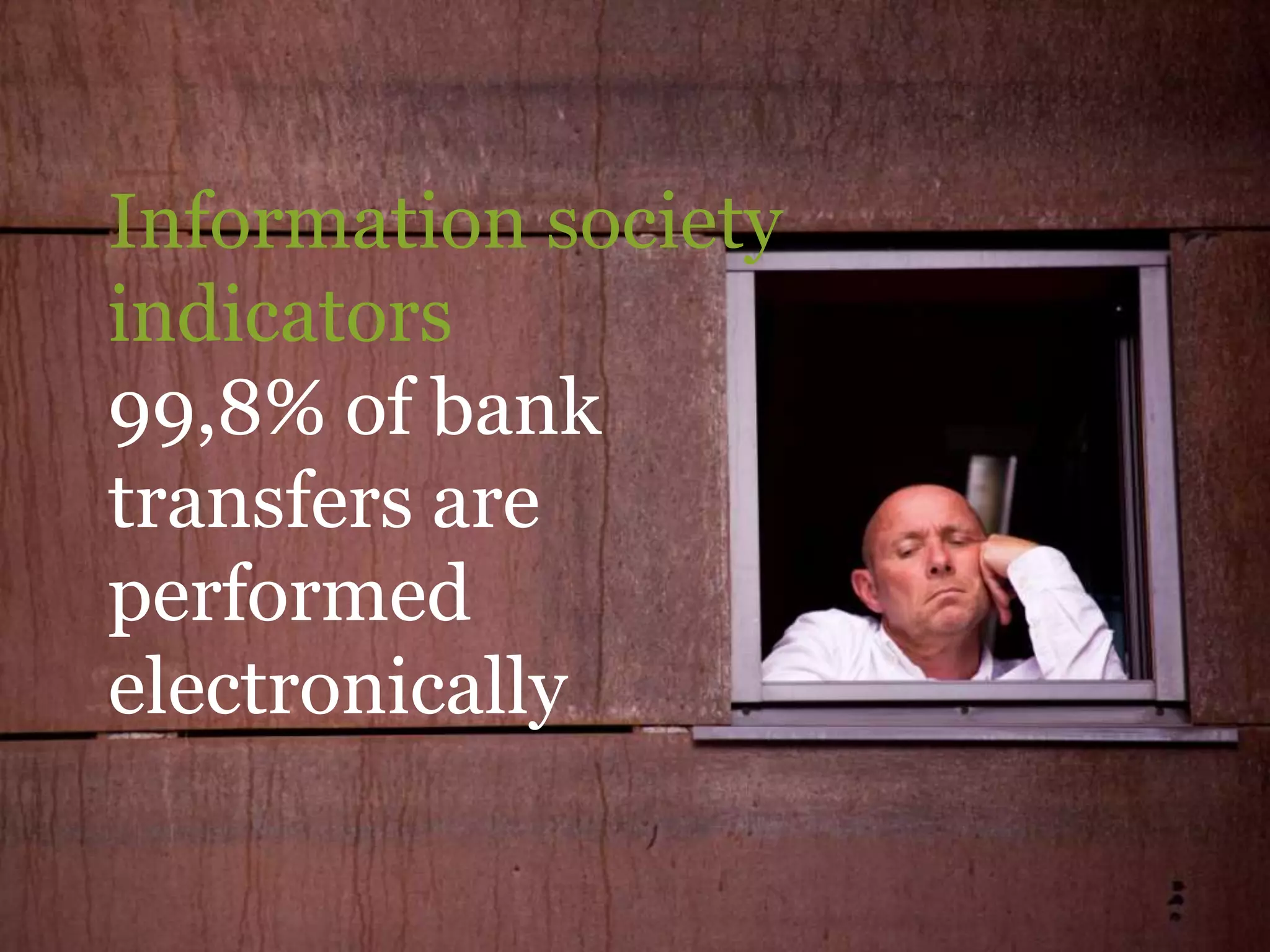 Information society
indicators
99,8% of bank
transfers are
performed
electronically

 
