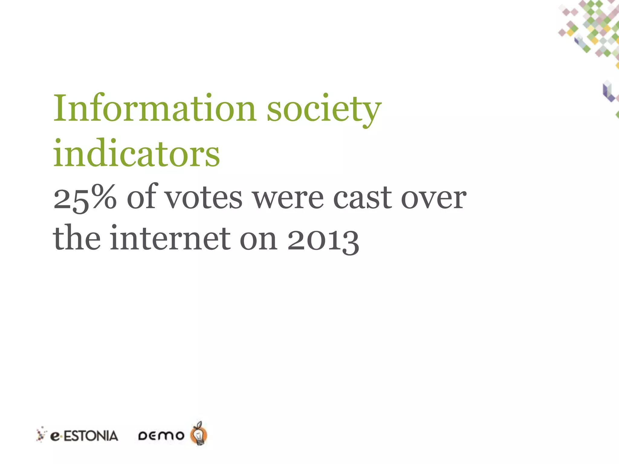 Information society
indicators
25% of votes were cast over
the internet on 2013

 