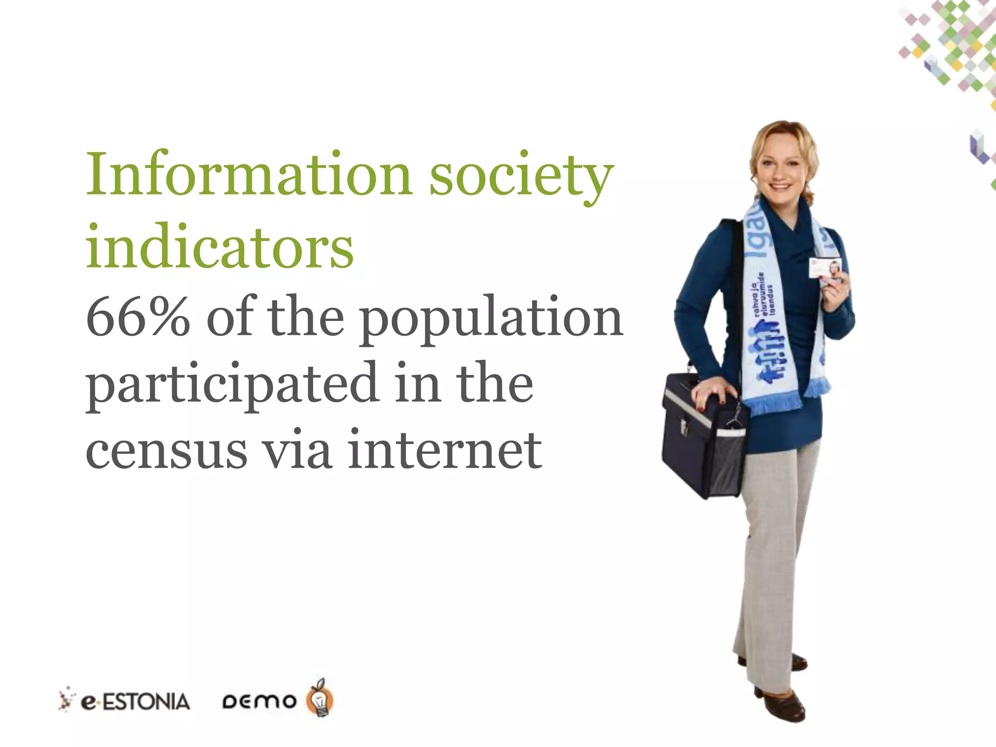 Information society
indicators
66% of the population
participated in the
census via internet

 
