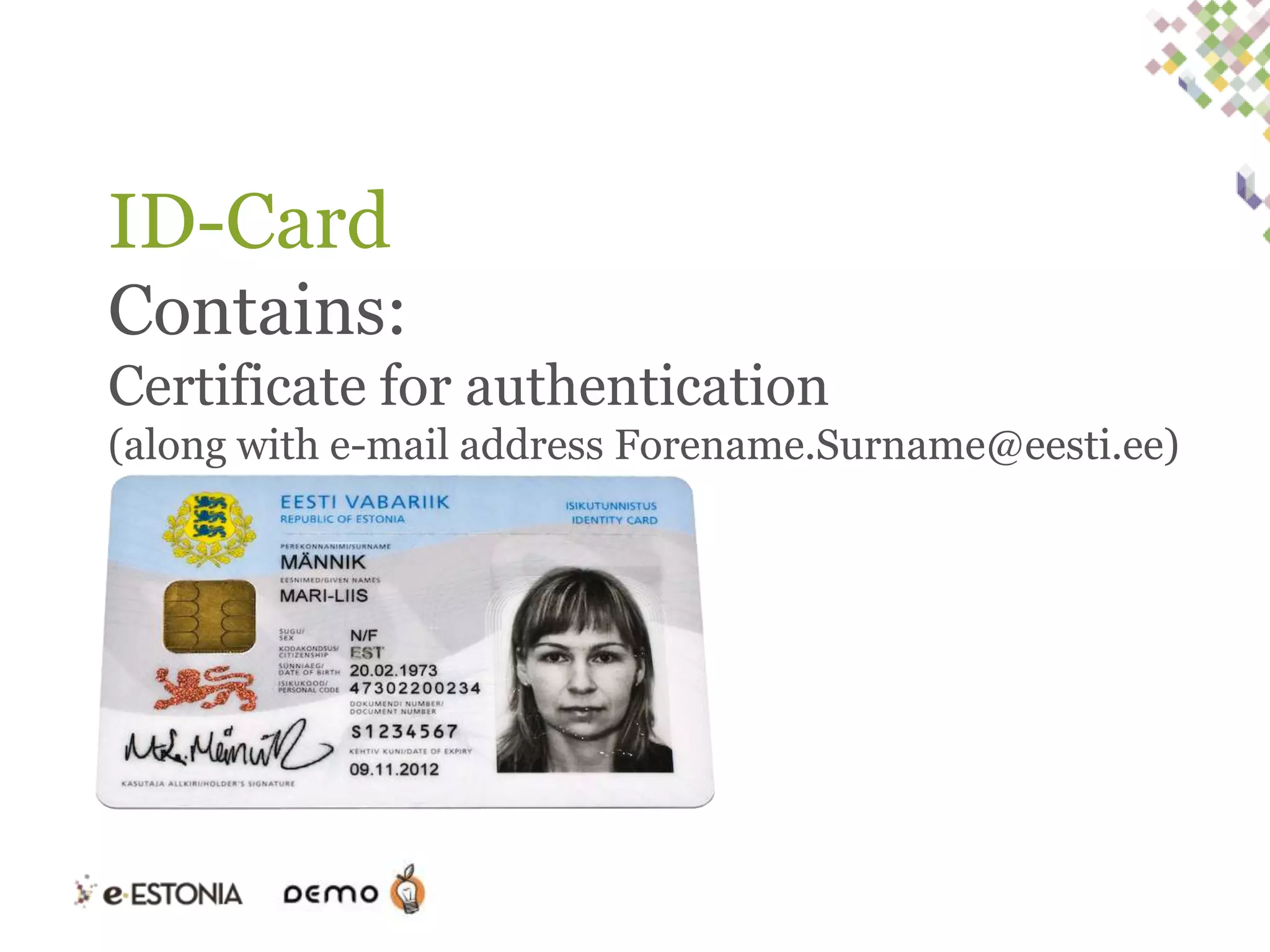 ID-Card
Contains:
Certificate for authentication
(along with e-mail address Forename.Surname@eesti.ee)

 