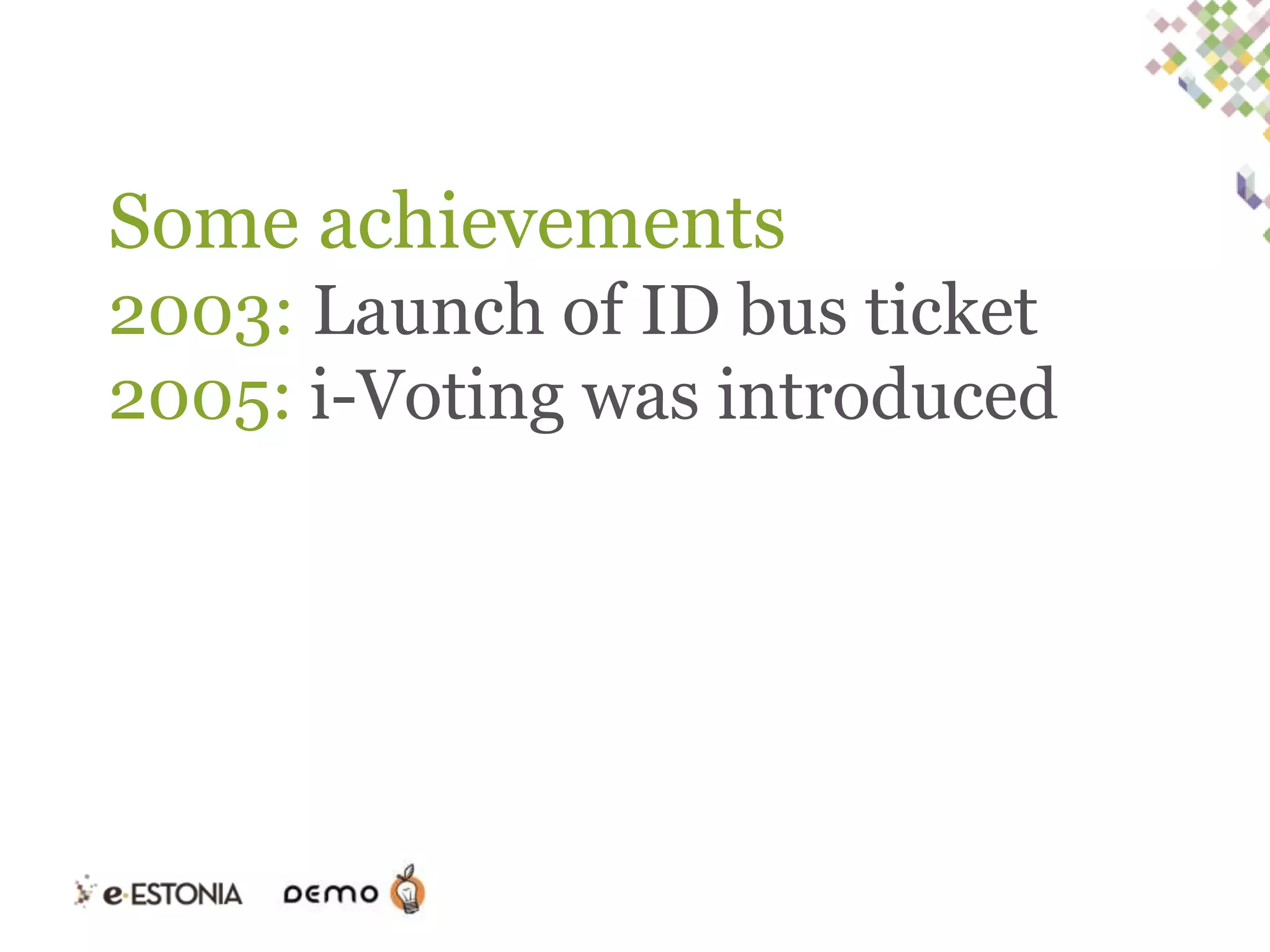 Some achievements
2003: Launch of ID bus ticket
2005: i-Voting was introduced

 