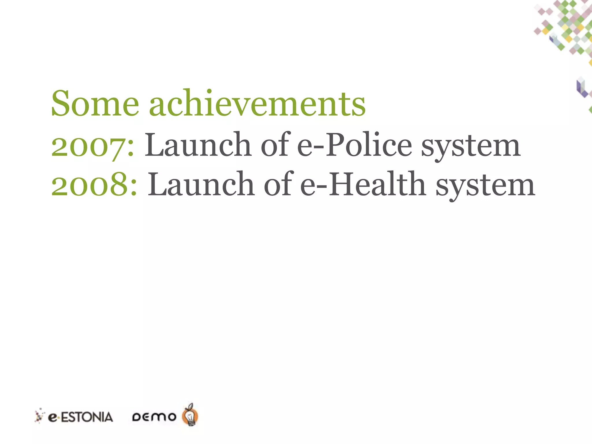 Some achievements
2007: Launch of e-Police system
2008: Launch of e-Health system

 