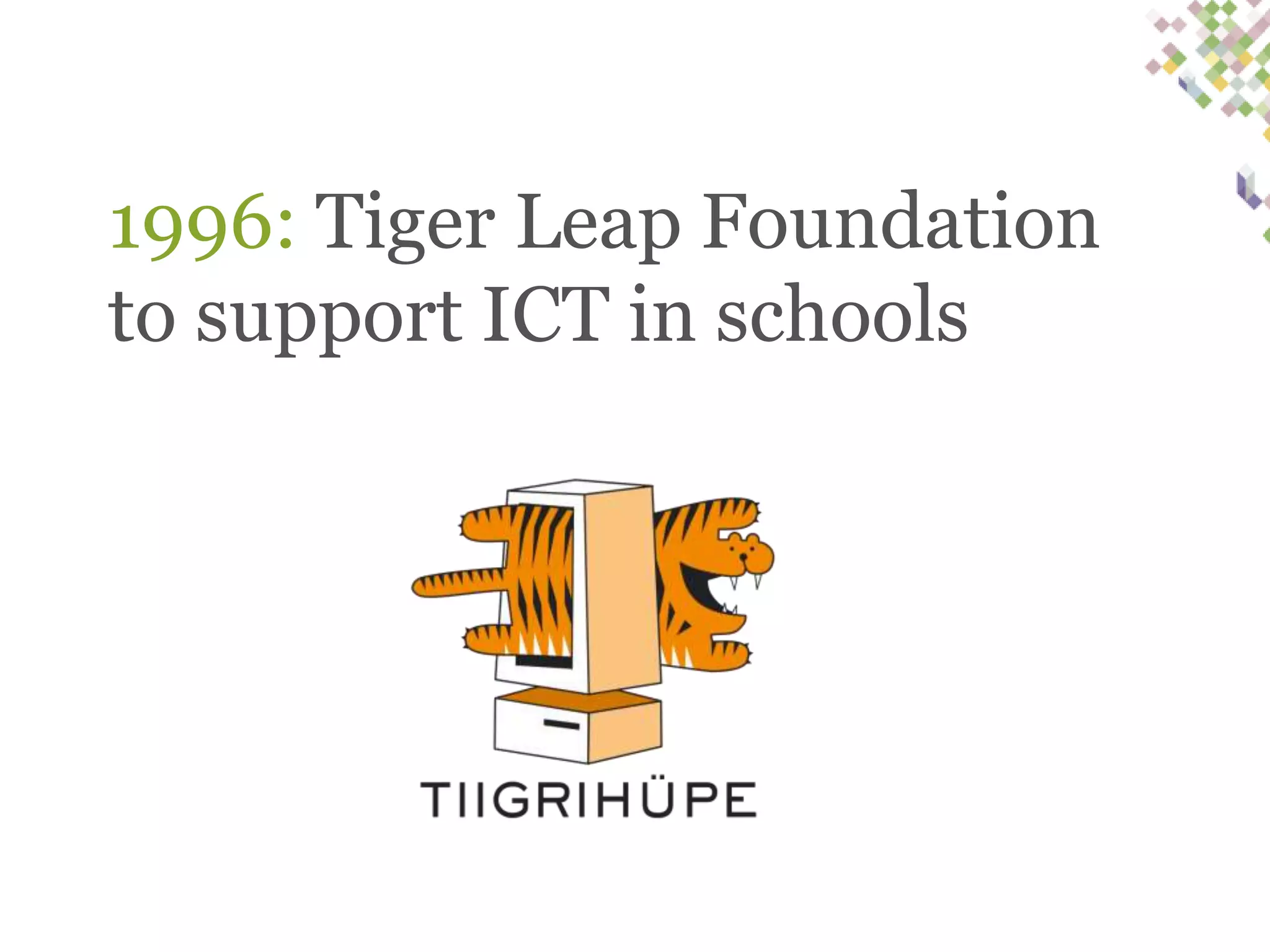 1996: Tiger Leap Foundation
to support ICT in schools

 