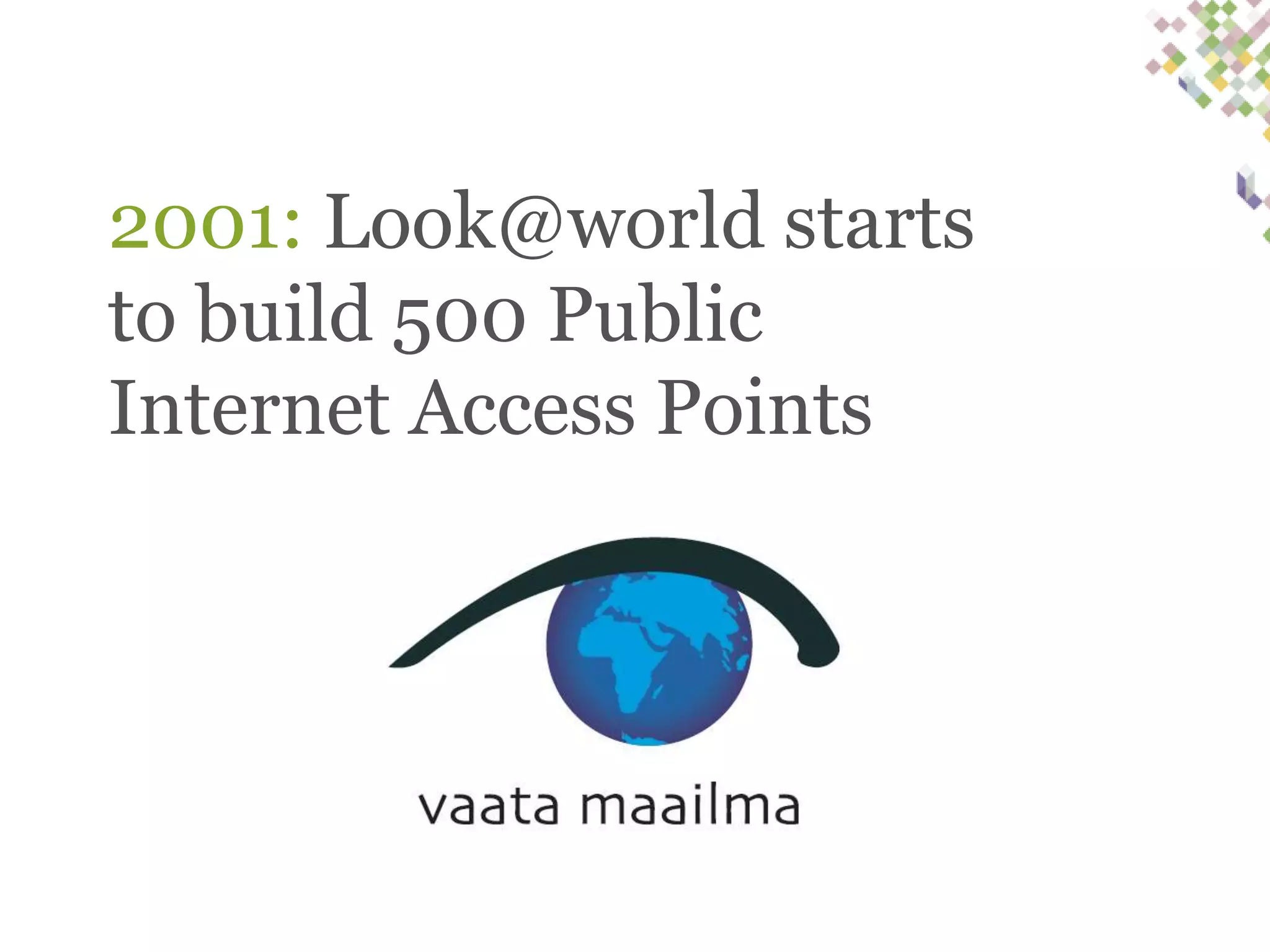 2001: Look@world starts
to build 500 Public
Internet Access Points

 