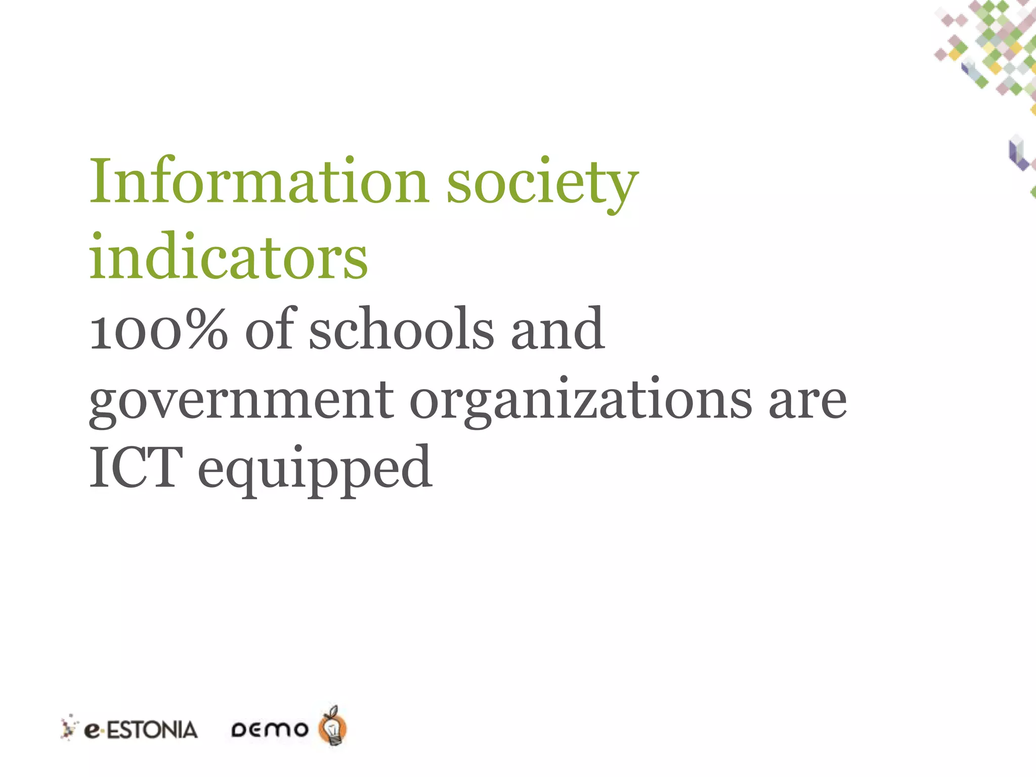 Information society
indicators
100% of schools and
government organizations are
ICT equipped

 