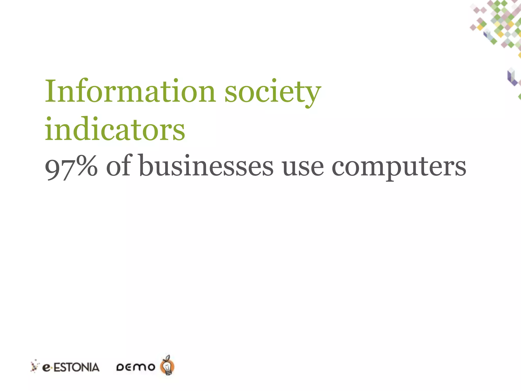 Information society
indicators
97% of businesses use computers

 