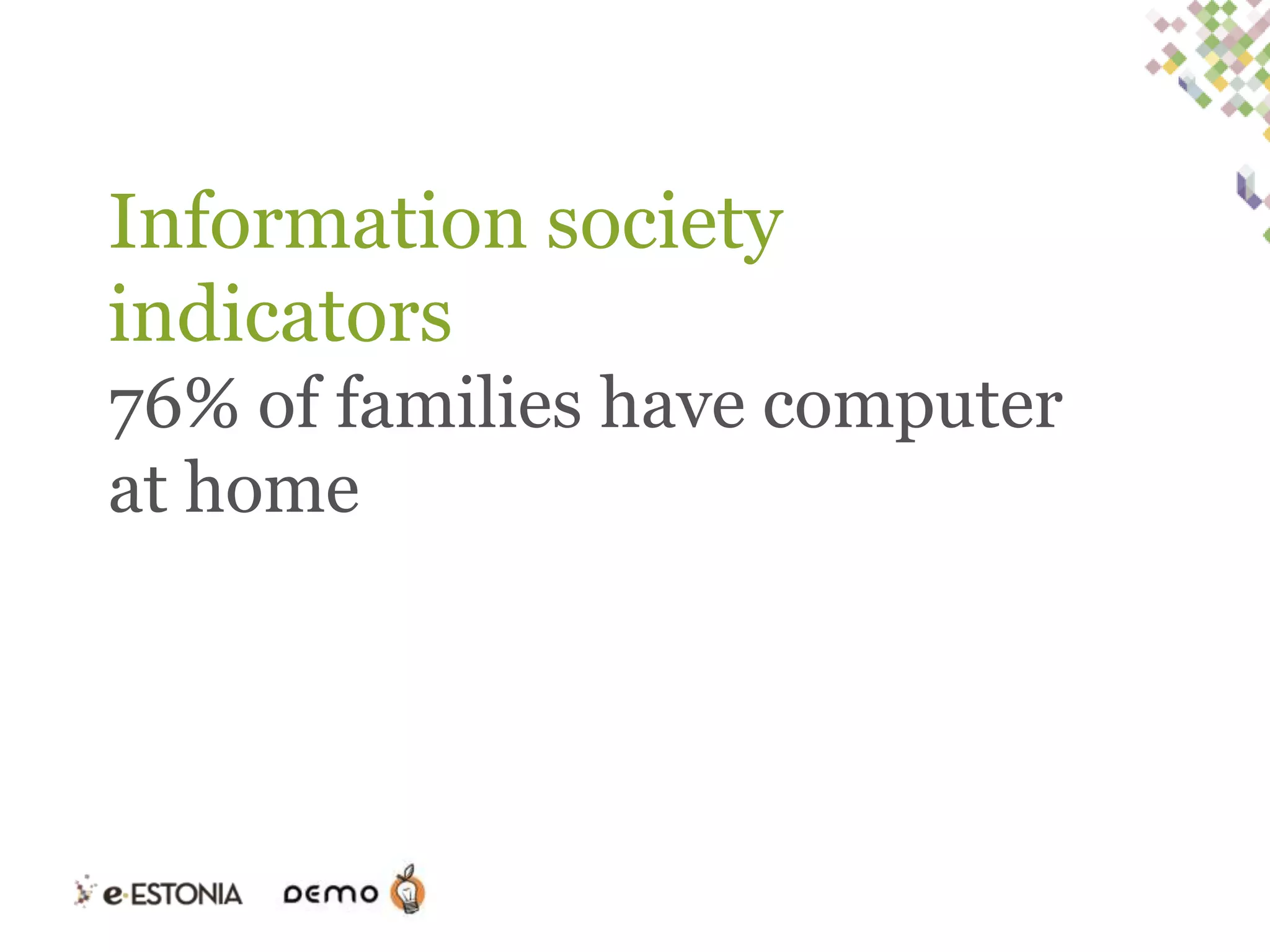 Information society
indicators
76% of families have computer
at home

 