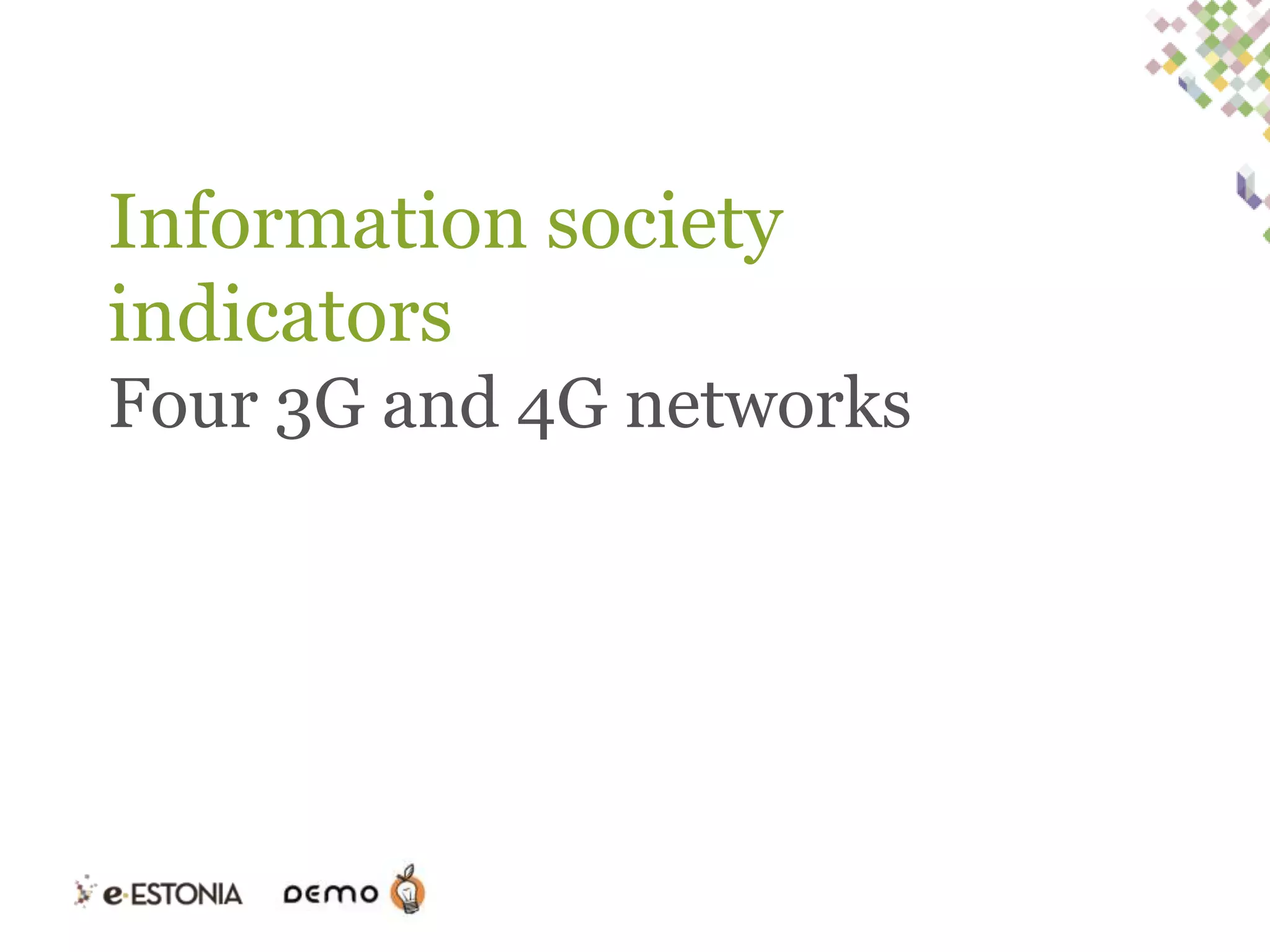 Information society
indicators
Four 3G and 4G networks

 