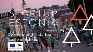 Overview of the startup
scene in Estonia
 