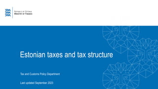 Estonian taxes and tax structure
Last updated September 2023
Tax and Customs Policy Department
 