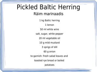 Pickled Baltic Herring
      Räim marinaadis
            1 kg Baltic herring
                 1 lemon
            50 ml white wine
        salt, sugar, white pepper
           20 ml vegetable oil
            10 g mild mustard
              3 sprigs of dill
                60 g onion
    to garnish: fresh salad leaves and
       toasted rye bread or boiled
                 potatoes
 