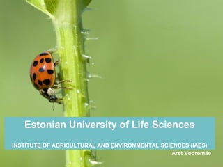 Estonian University of Life Sciences
INSTITUTE OF AGRICULTURAL AND ENVIRONMENTAL SCIENCES (IAES)
                                                Aret Vooremäe
                      Free Powerpoint Templates
                                                      Page 1
 