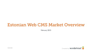 Estonian Web CMS Market Overview
February 2015
Compiled by
 