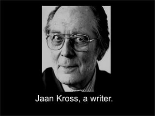 Jaan Kross, a writer.
 