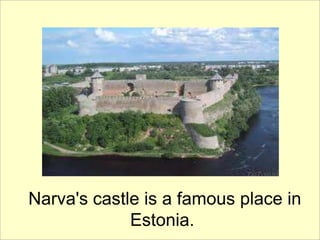 Narva's castle is a famous place in
Estonia.
 