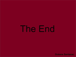 The End
Océane Santanac
 