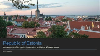 Date: 5/26/2021
Republic of Estonia
Macroeconomics Film Location Presentation: Levi Leitma & Grayson Meeks
 