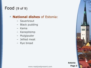 Food  (9 of 9) National dishes  of Estonia: Sauerkraut Black pudding Kama Kanepitemp Mulgipuder Jellied meat  Rye bread  www.readysetpresent.com Page  