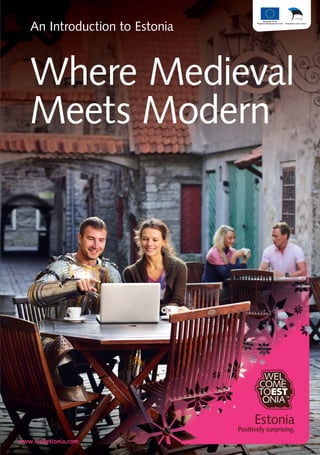 An Introduction to Estonia

Where Medieval
Meets Modern

www.visitestonia.com

An Introduction to Estonia

1

 