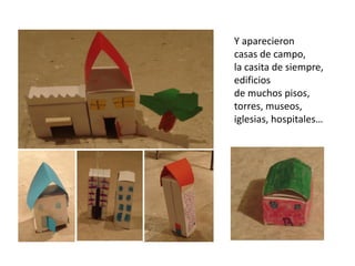 Y aparecieron
                                      casas de campo,
                                      la casita de siempre,
                                      edificios
                                      de muchos pisos,
                                      torres, museos,
                                      iglesias, hospitales…




Joaquín Torres García: Animales. 1920-1930.
 