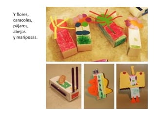 Y flores,
caracoles,
pájaros,
abejas
y mariposas.
 