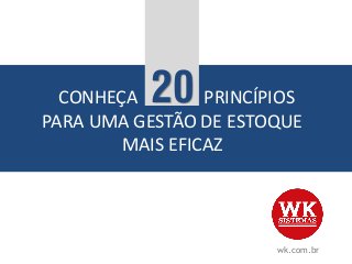 wk.com.br
CONHEÇA PRINCÍPIOS
PARA UMA GESTÃO DE ESTOQUE
MAIS EFICAZ
20
 